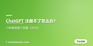 ChatGPT 注册不了怎么办？六种原因逐个排查（2026）