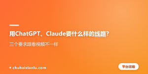 用ChatGPT、Claude要什么样的线路？三个要求跟看视频不一样