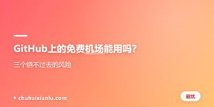 GitHub上的免费机场能用吗？三个绕不过去的风险