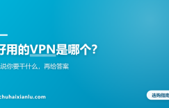 好用的VPN是哪个？先说你要干什么，再给答案