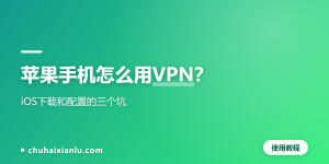 苹果手机怎么用VPN？iOS下载和配置的三个坑