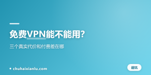 免费VPN能不能用？三个真实代价和付费差在哪
