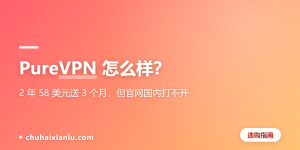 PureVPN 怎么样？2 年 58 美元送 3 个月，但官网国内打不开