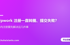 Upwork 注册一直转圈、提交失败？国内注册要先解决这几件事