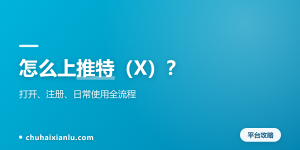 怎么上推特（X）？打开、注册、日常使用全流程