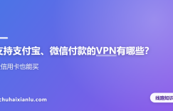 支持支付宝、微信付款的VPN有哪些？没信用卡也能买